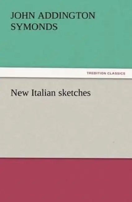 New Italian sketches by John Addington Symonds