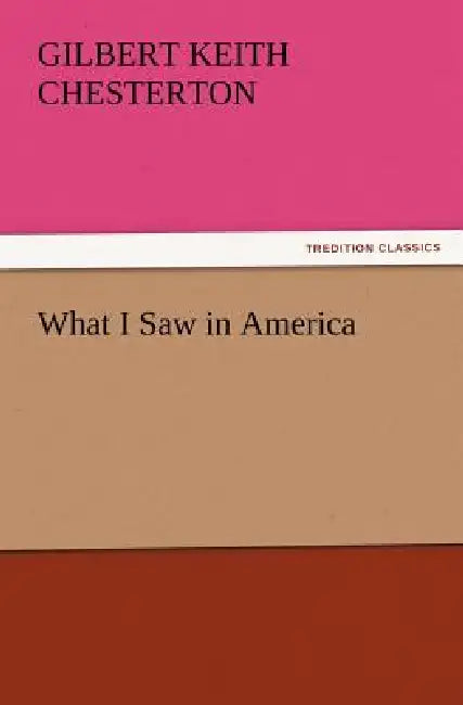 What I Saw in America by G. K. Chesterton