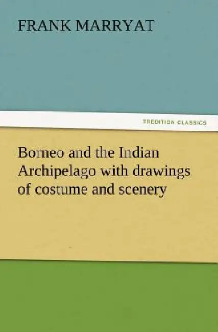 Borneo and the Indian Archipelago with drawings of costume and scenery by Frank Marryat