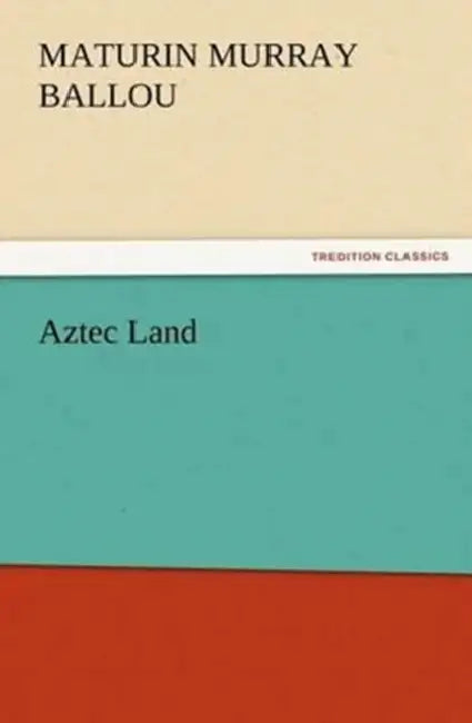 Aztec Land by Maturin Murray Ballou