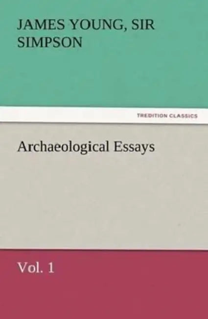 Archaeological Essays, Vol. 1 by James Young Simpson