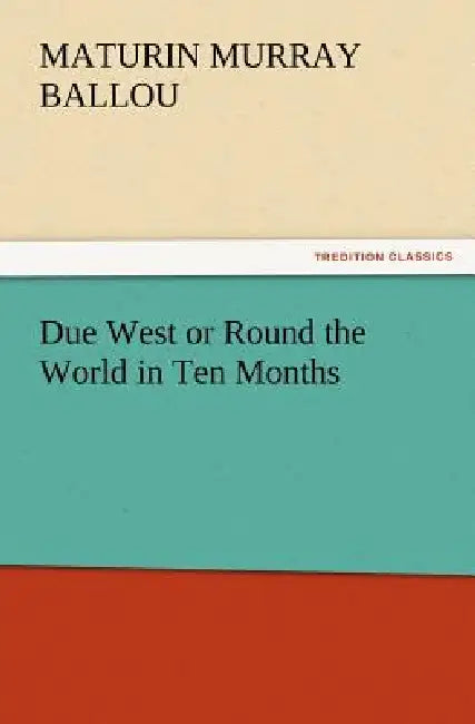 Due West or Round the World in Ten Months by Maturin Murray Ballou