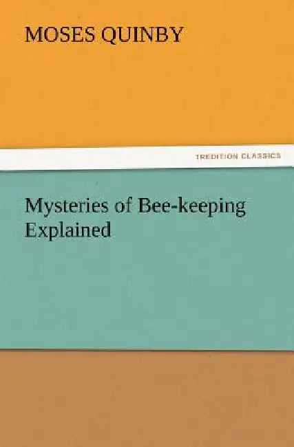 Mysteries of Bee-keeping Explained by M. (Moses) Quinby