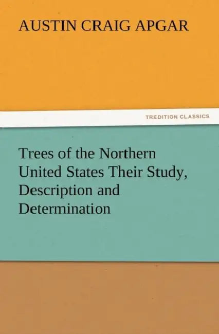 Trees of the Northern United States Their Study, Description and Determination by A. C. Apgar