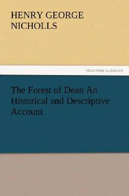 The Forest of Dean an Historical and Descriptive Account by H. G. Nicholls
