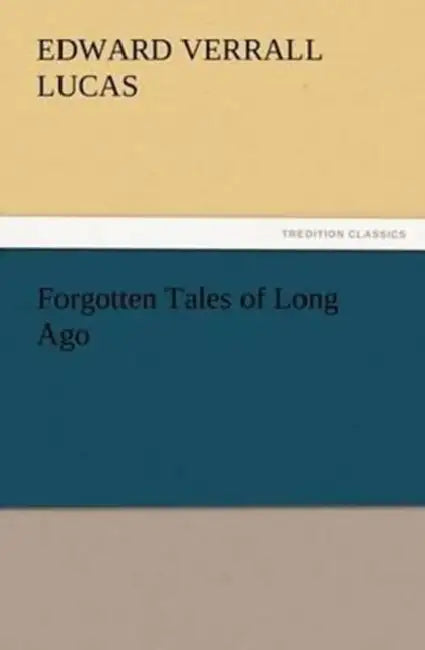 Forgotten Tales of Long Ago by E. V. (Edward Verrall) Lucas