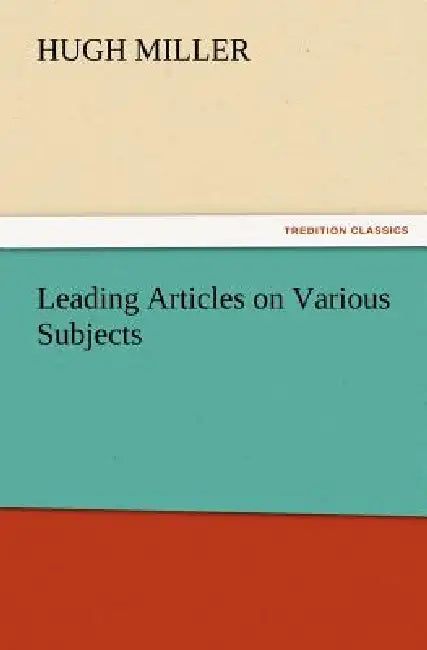 Leading Articles on Various Subjects by Hugh Miller