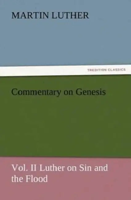 Commentary on Genesis, Vol. II Luther on Sin and the Flood by Martin Luther