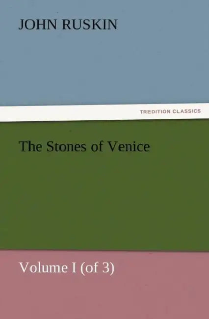 The Stones of Venice, Volume I (of 3) by John Ruskin
