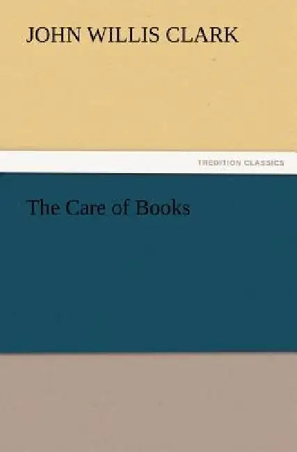 The Care of Books by John Willis Clark