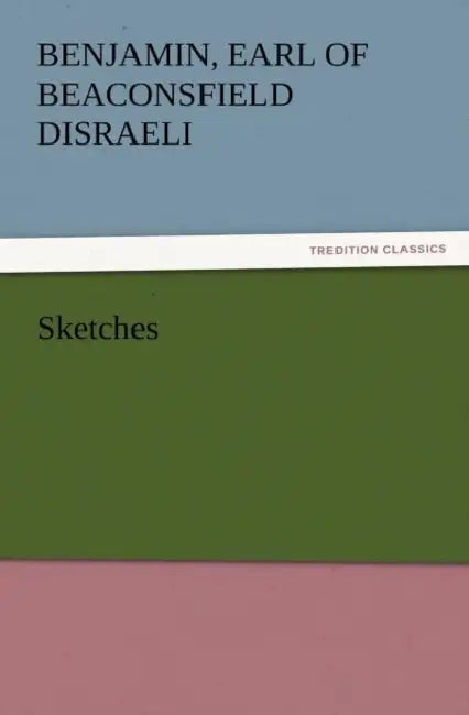Sketches by Benjamin Earl of Beaconsfield Disraeli