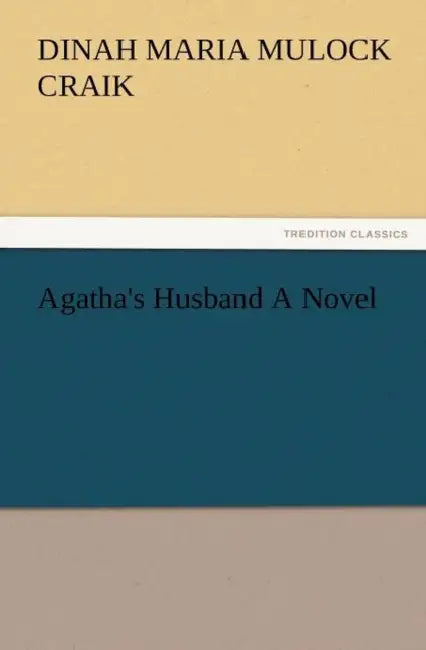 Agatha's Husband a Novel by Dinah Maria Mulock Craik