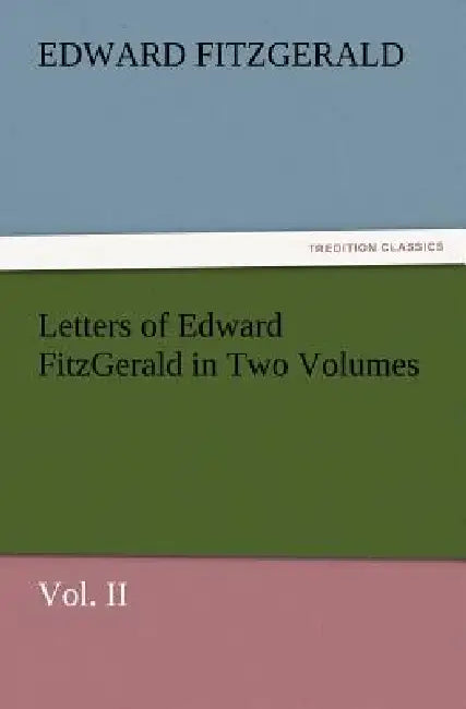 Letters of Edward Fitzgerald in Two Volumes Vol. II by Edward Fitzgerald