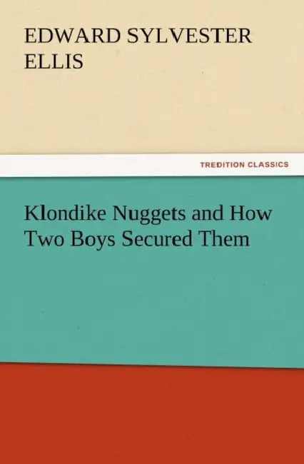 Klondike Nuggets and How Two Boys Secured Them by Edward Sylvester Ellis