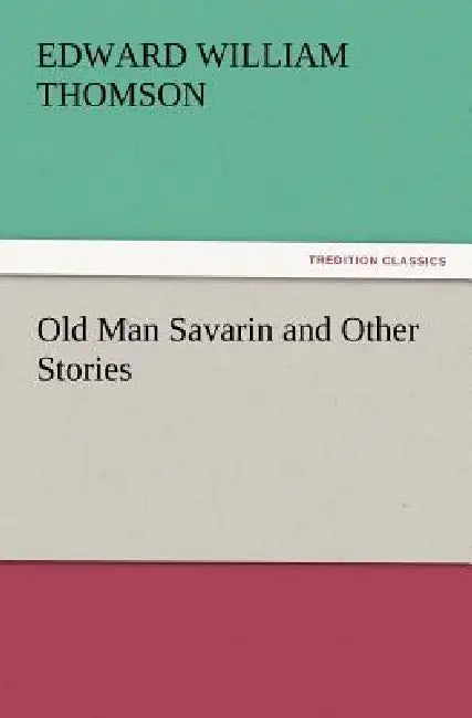 Old Man Savarin and Other Stories by Edward William Thomson
