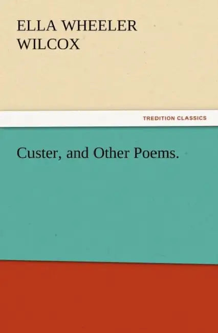 Custer, and Other Poems. by Ella Wheeler Wilcox