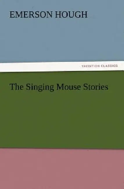 The Singing Mouse Stories by Emerson Hough