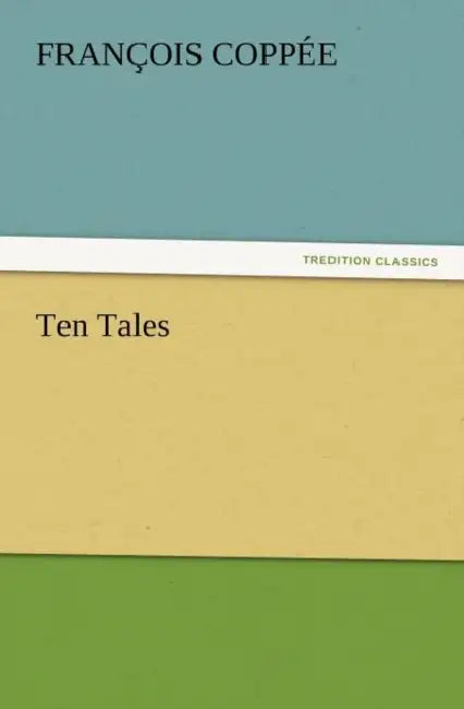 Ten Tales by Fran Ois Copp E., Francois Coppee