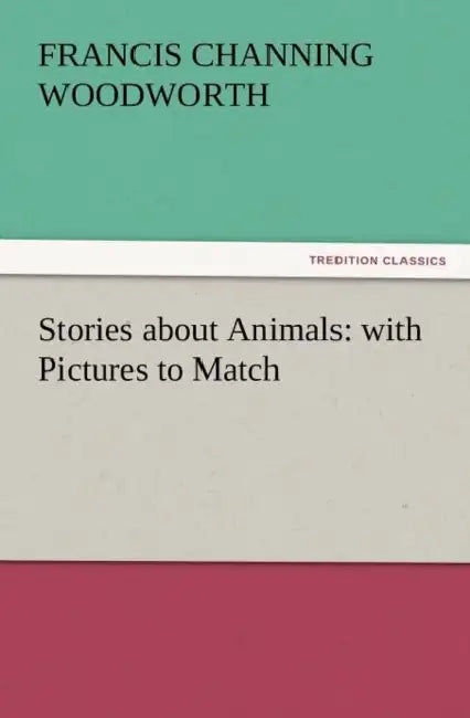 Stories about Animals: With Pictures to Match by Francis C. Woodworth