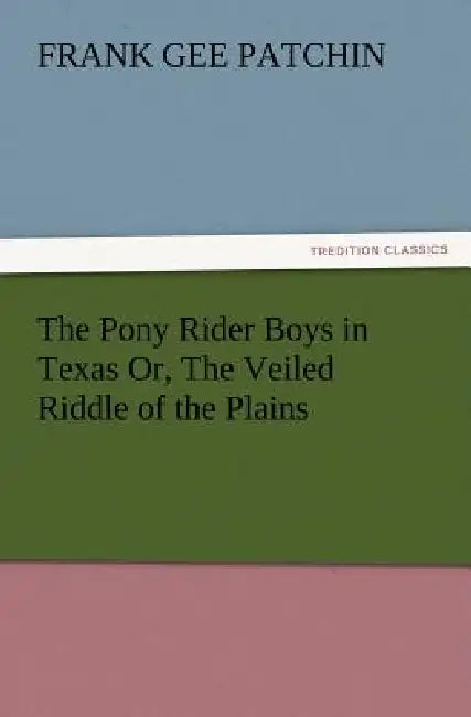 The Pony Rider Boys in Texas Or, the Veiled Riddle of the Plains by Frank Gee Patchin