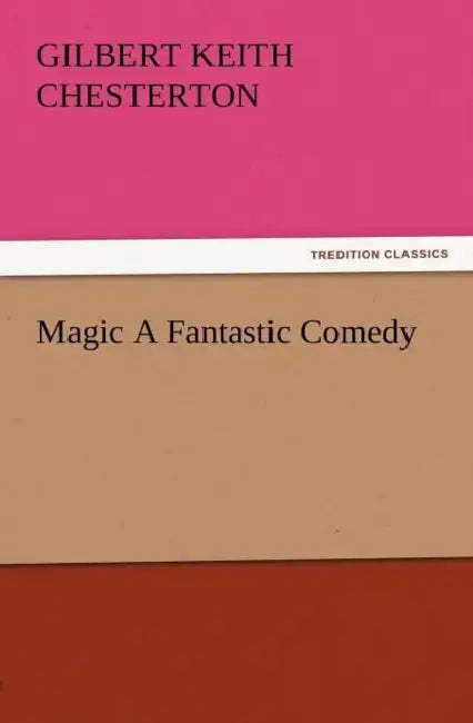 Magic a Fantastic Comedy by G. K. Chesterton
