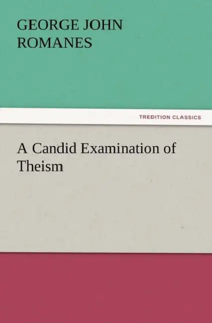 A Candid Examination of Theism by George John Romanes