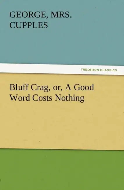 Bluff Crag, Or, a Good Word Costs Nothing by George Cupples