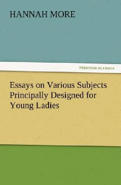 Essays on Various Subjects Principally Designed for Young Ladies by Hannah More