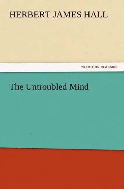 The Untroubled Mind by Herbert J. Hall