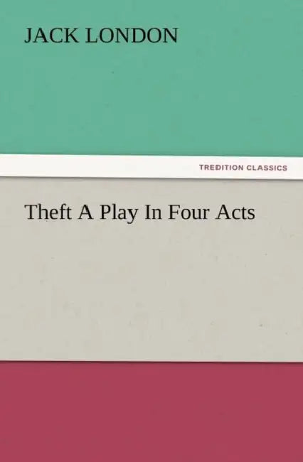 Theft a Play in Four Acts by Jack London