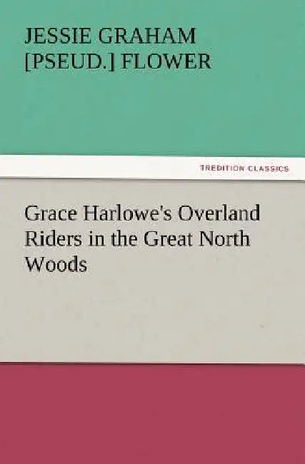 Grace Harlowe's Overland Riders in the Great North Woods by Jessie Graham Flower