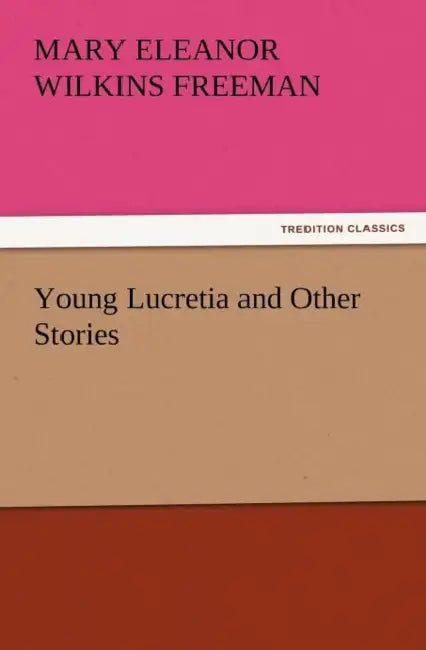 Young Lucretia and Other Stories by Mary Eleanor Wilkins Freeman