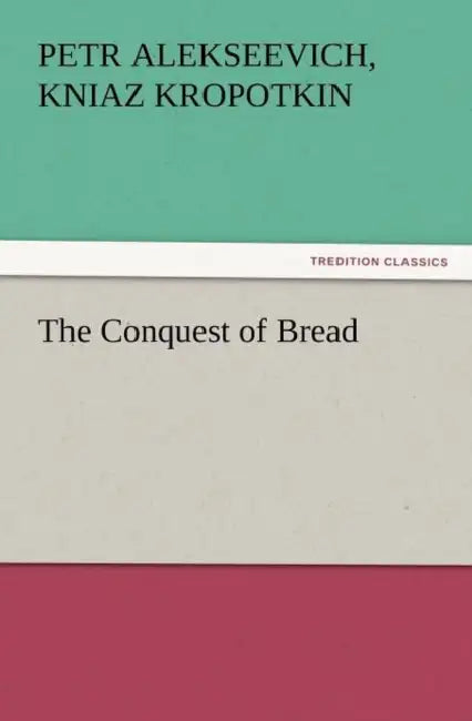 The Conquest of Bread by Petr Alekseevich Kropotkin