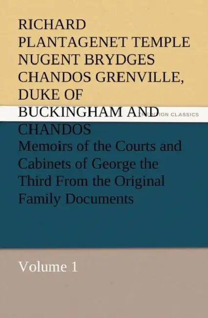 Memoirs of the Courts and Cabinets of George the Third from the Original Family Documents, Volume 1 by Richard Buckingham
