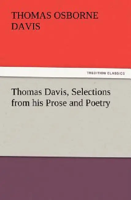Thomas Davis, Selections from His Prose and Poetry by Thomas Osborne Davis