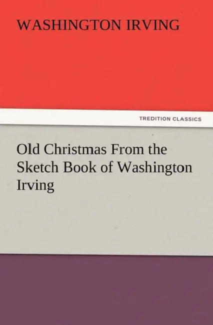 Old Christmas from the Sketch Book of Washington Irving by Washington Irving