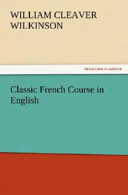 Classic French Course in English by William Cleaver Wilkinson