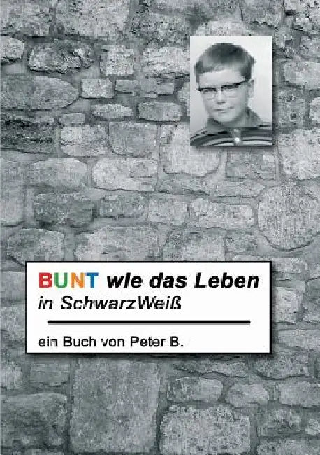 Bunt Wie Das Leben in Schwarzweiss by Peter B