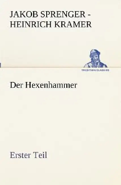 Der Hexenhammer. Erster Teil by Jakob Sprenger -. Heinrich Kramer