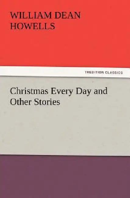Christmas Every Day and Other Stories by William Dean Howells