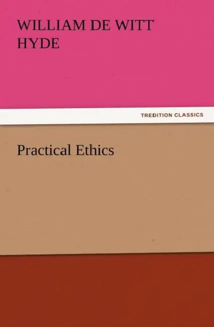 Practical Ethics by William De Witt Hyde