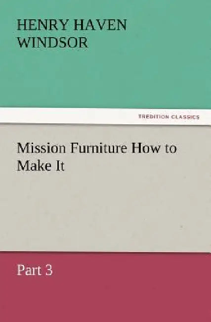 Mission Furniture How to Make It, Part 3 by H. H. Windsor