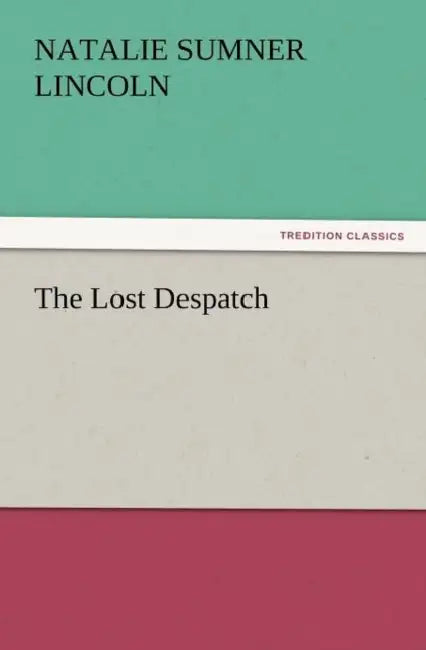 The Lost Despatch by Natalie Sumner Lincoln