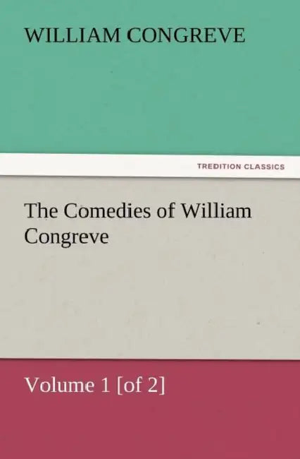 The Comedies of William Congreve Volume 1 [Of 2] by William Congreve
