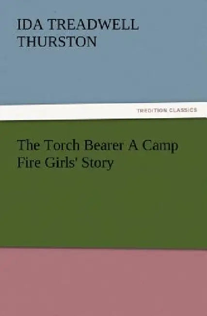 The Torch Bearer a Camp Fire Girls' Story by I. T. Thurston