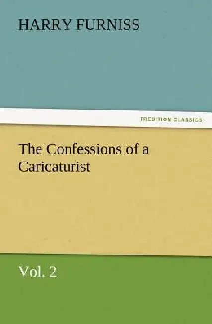 The Confessions of a Caricaturist, Vol. 2 by Harry Furniss