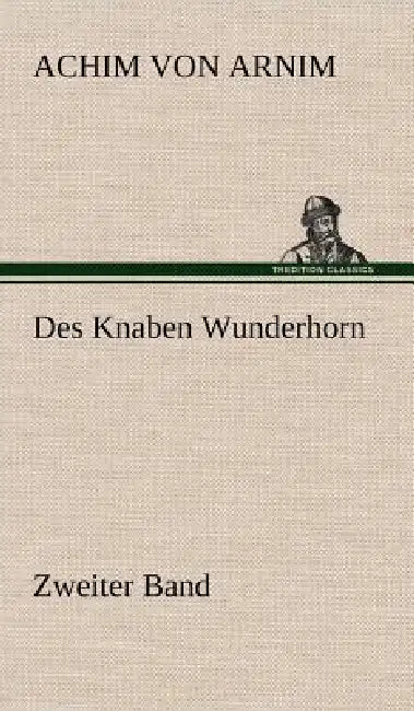 Des Knaben Wunderhorn / Zweiter Band by Achim Von Arnim