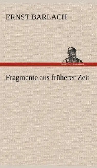 Fragmente Aus Fruherer Zeit by Ernst Barlach