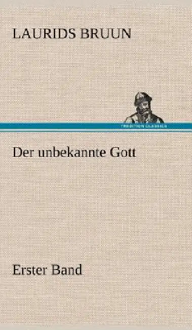 Der Unbekannte Gott - Erster Band by Laurids Bruun
