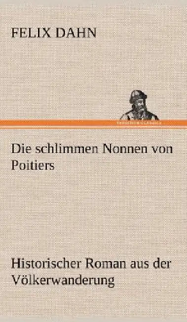 Die Schlimmen Nonnen Von Poitiers by Felix Dahn